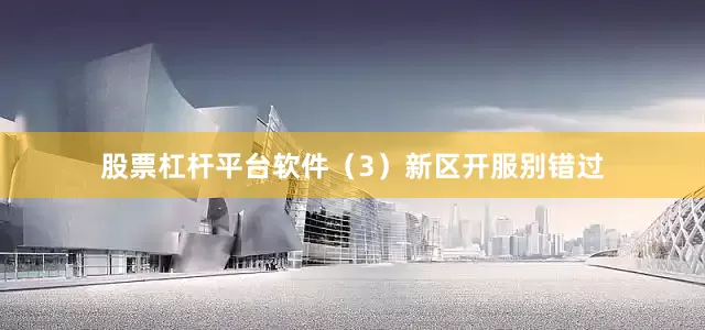 股票杠杆平台软件（3）新区开服别错过