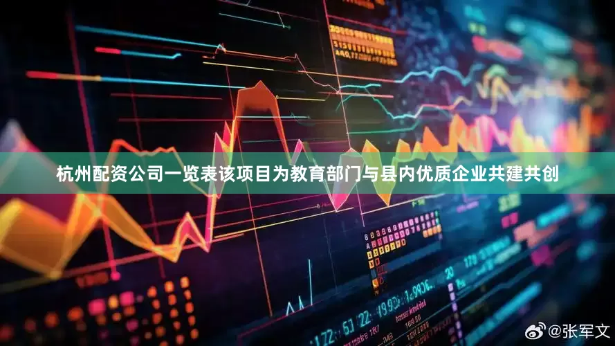 杭州配资公司一览表该项目为教育部门与县内优质企业共建共创