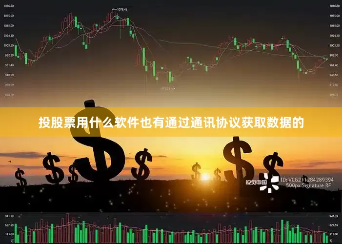 投股票用什么软件也有通过通讯协议获取数据的