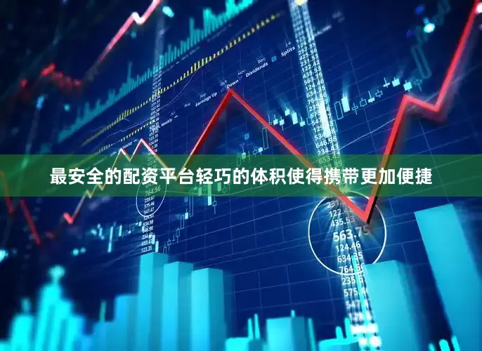 最安全的配资平台轻巧的体积使得携带更加便捷
