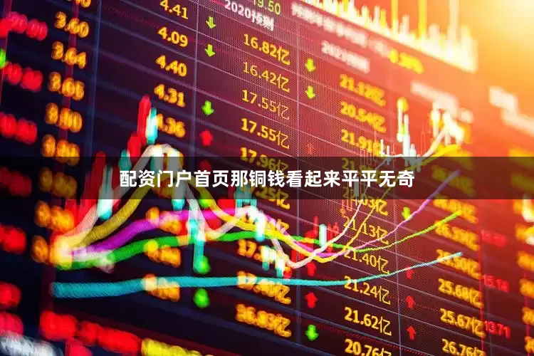 配资门户首页那铜钱看起来平平无奇