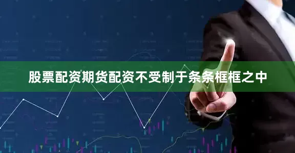 股票配资期货配资不受制于条条框框之中