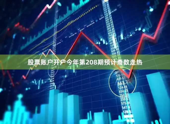 股票账户开户今年第208期预计奇数走热
