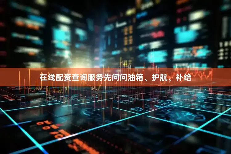 在线配资查询服务先问问油箱、护航、补给