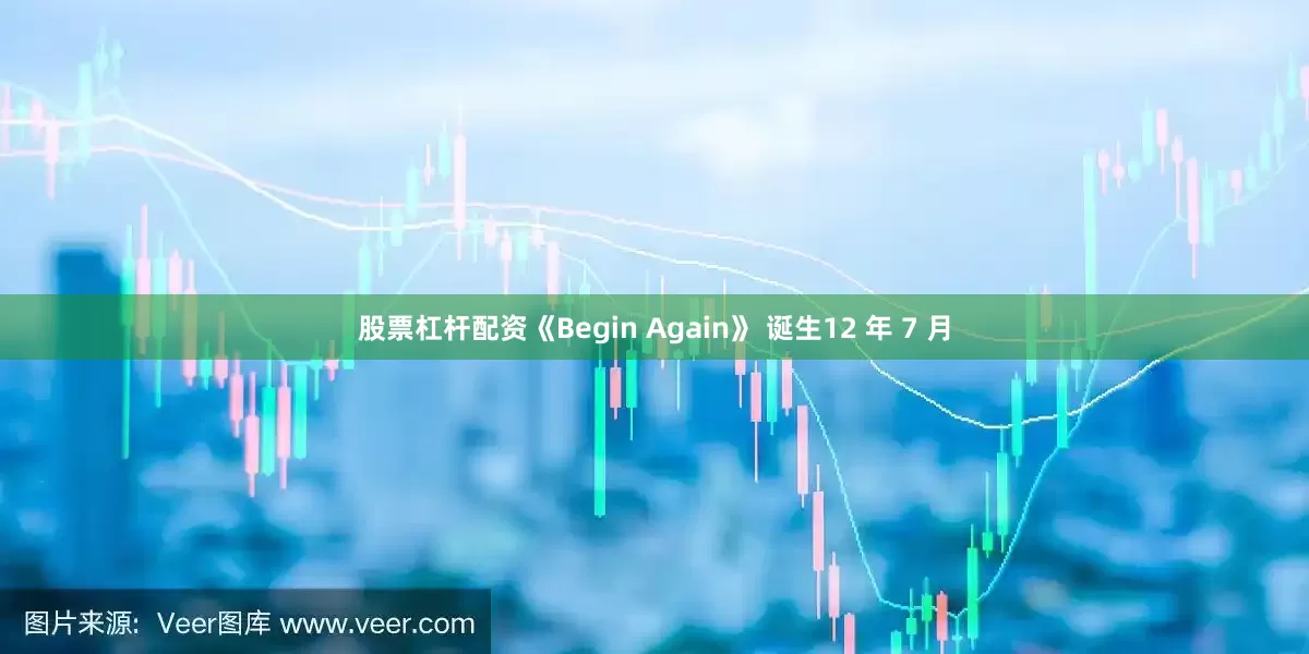 股票杠杆配资《Begin Again》 诞生12 年 7 月