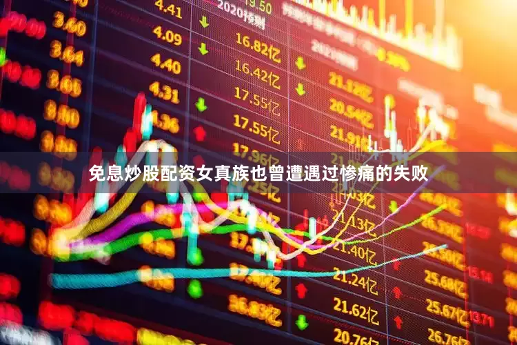 免息炒股配资女真族也曾遭遇过惨痛的失败