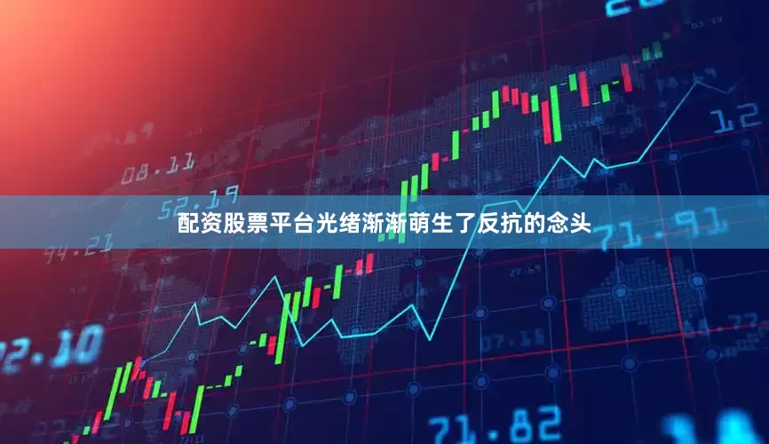 配资股票平台光绪渐渐萌生了反抗的念头